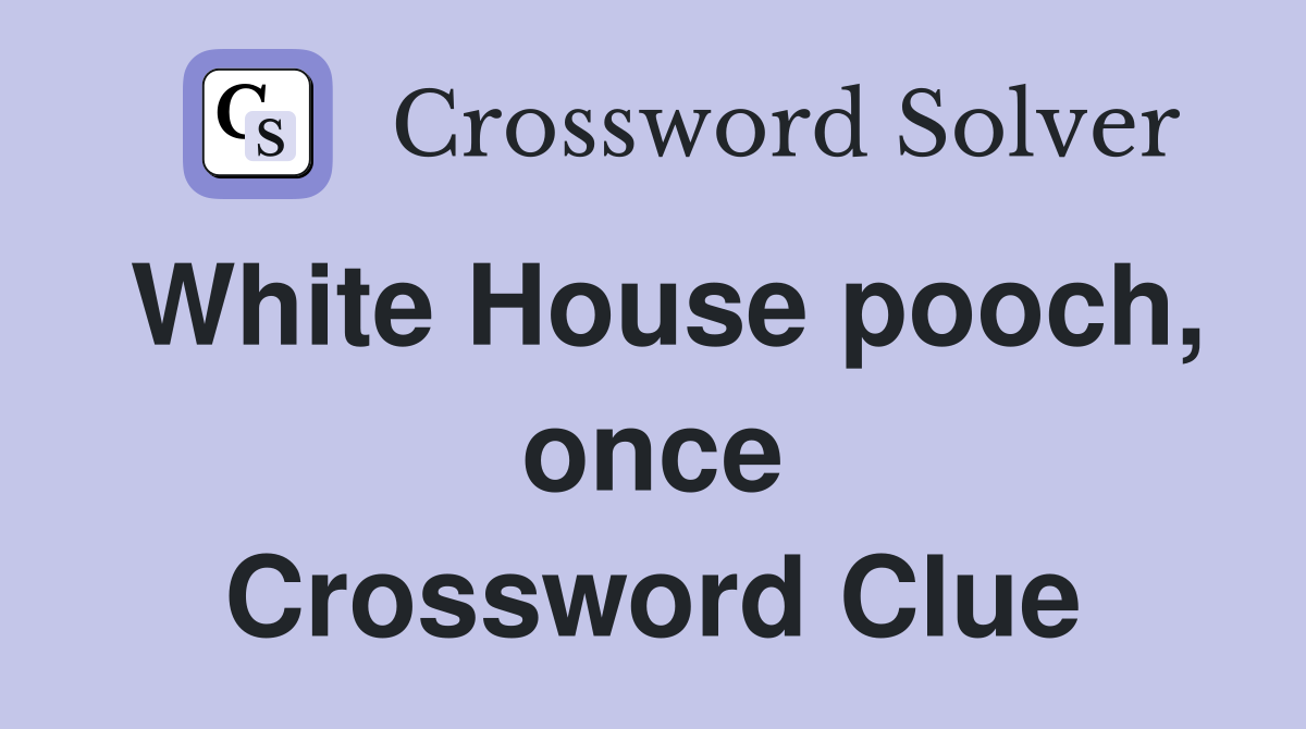 White House pooch, once Crossword Clue