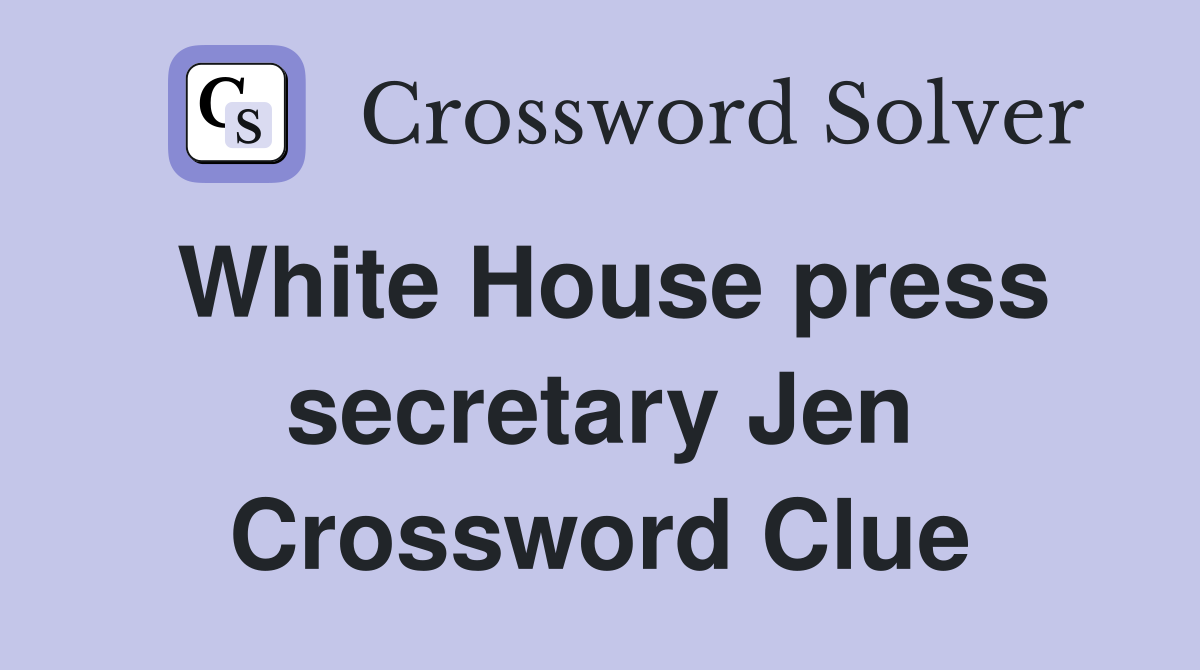 White House press secretary Jen Crossword Clue