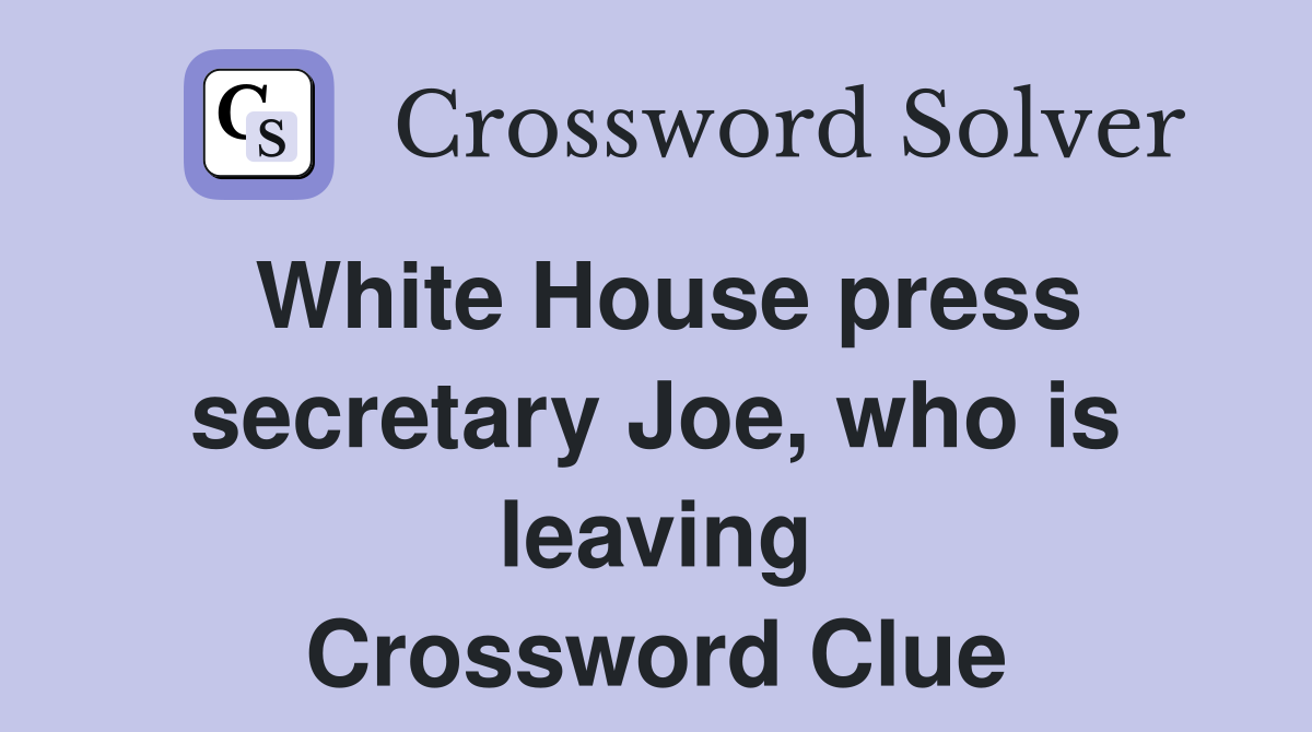 White House press secretary Joe, who is leaving Crossword Clue