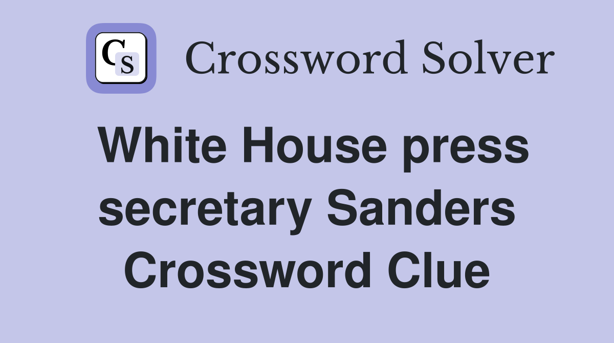 White House press secretary Sanders Crossword Clue