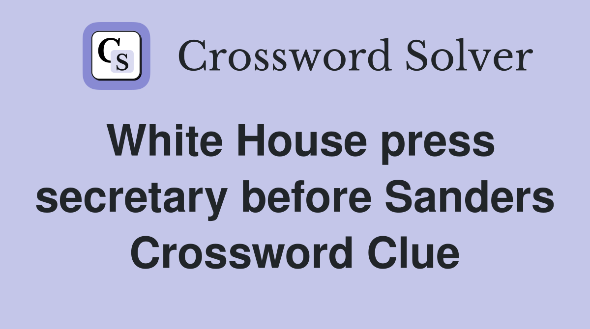 White House press secretary before Sanders Crossword Clue