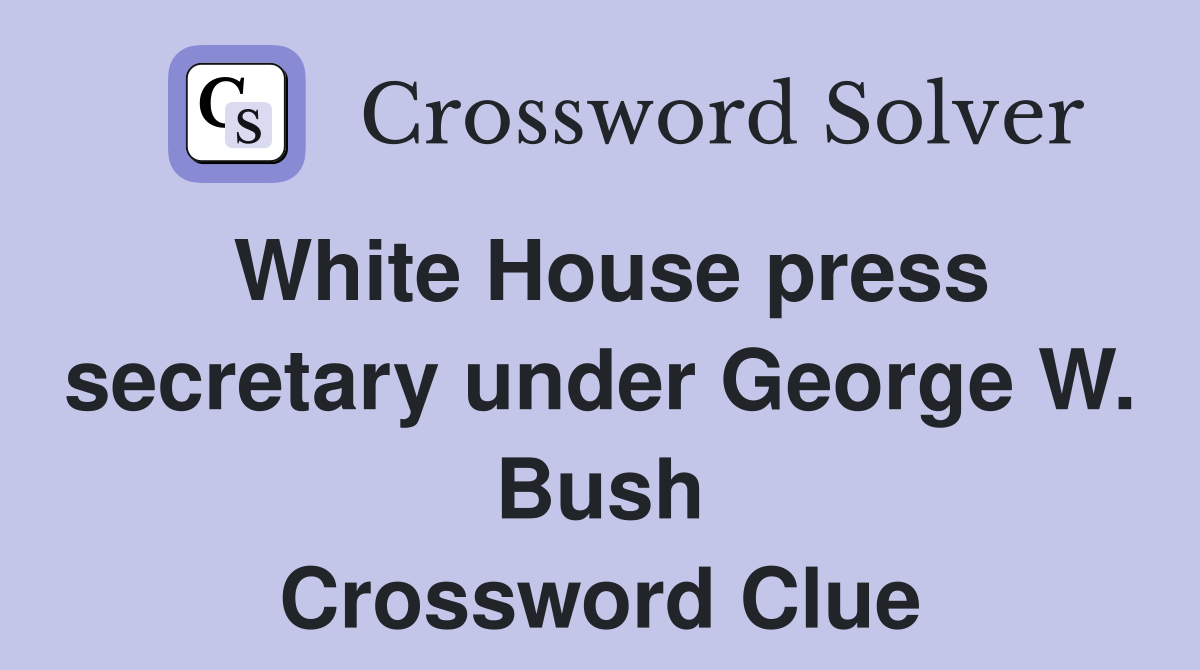 White House press secretary under George W. Bush Crossword Clue