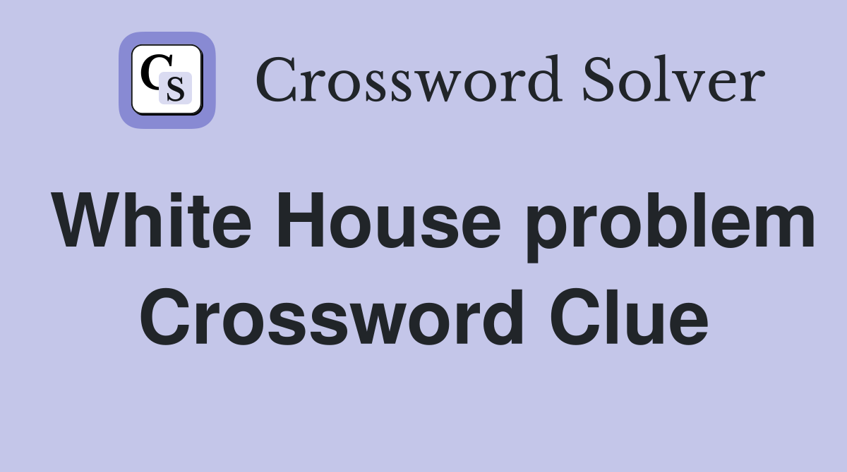 White House problem Crossword Clue
