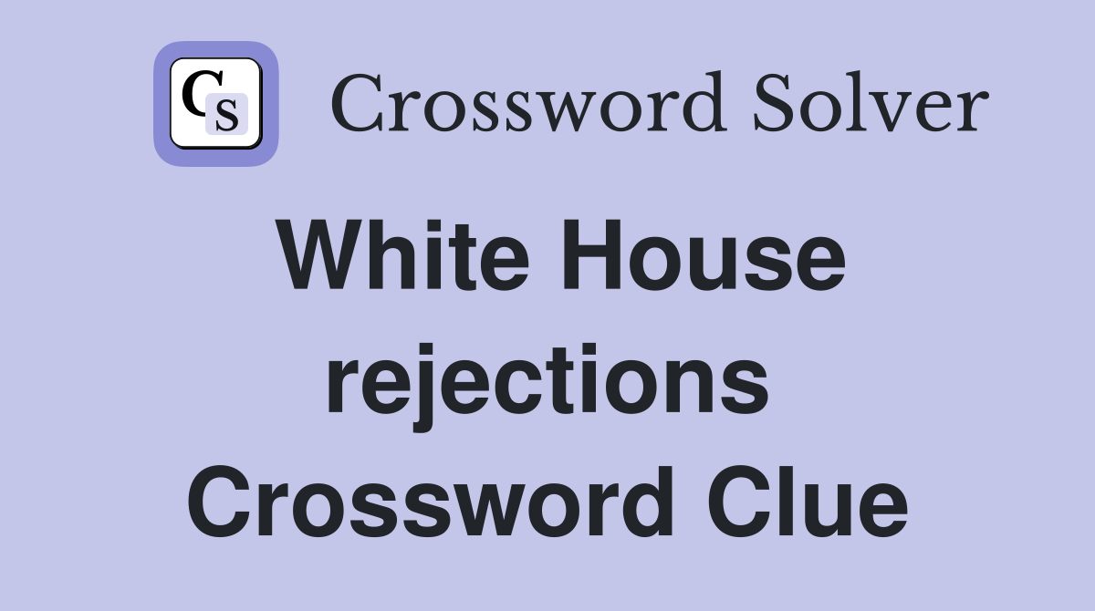White House rejections Crossword Clue