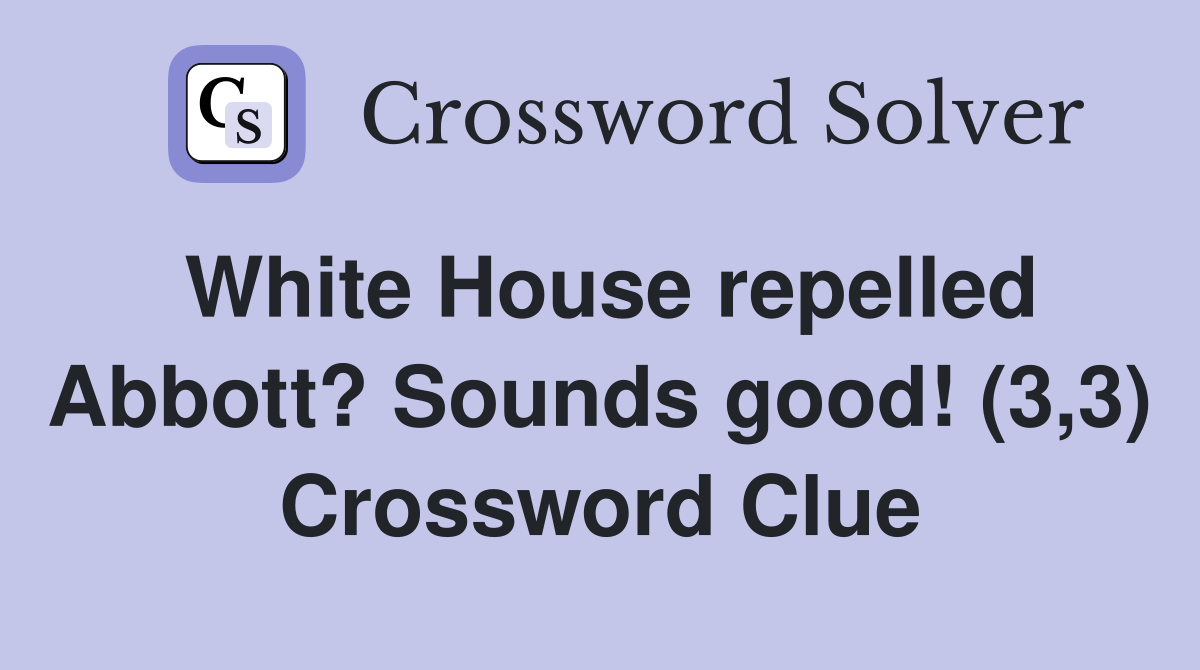 White House repelled Abbott? Sounds good! (3,3) Crossword Clue