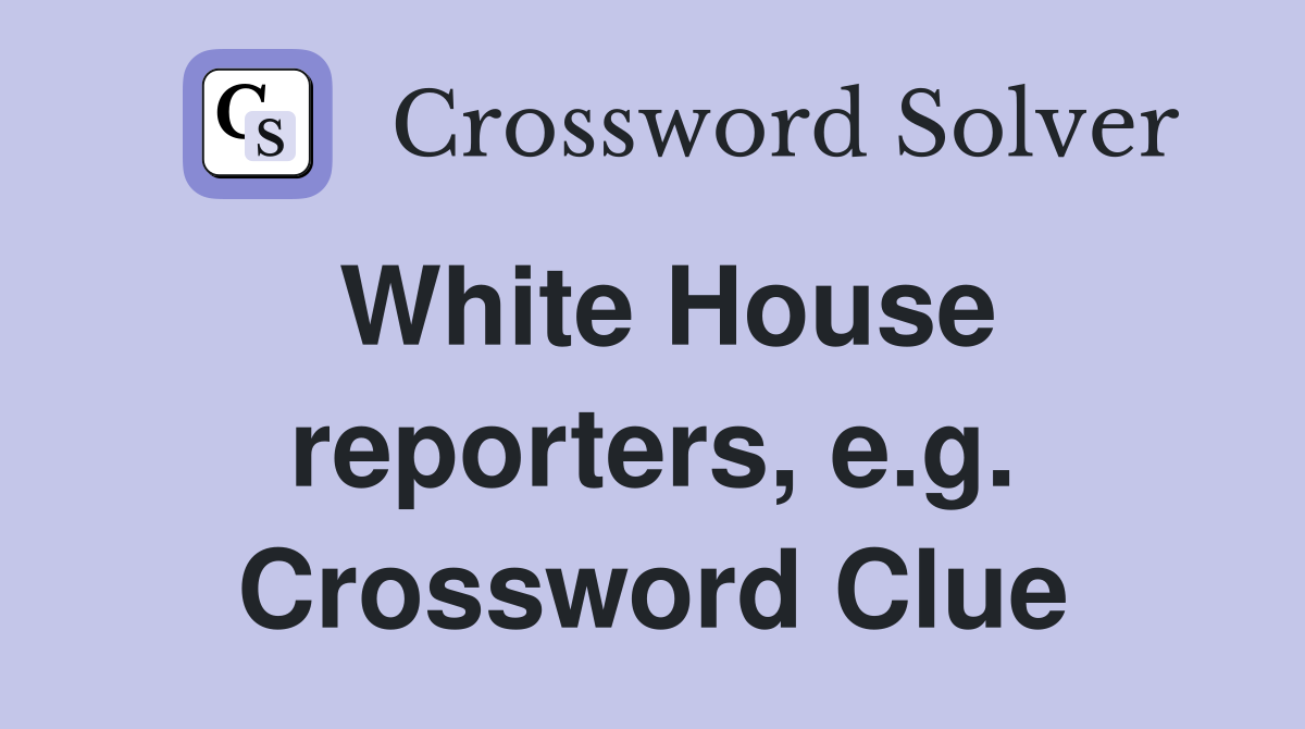 White House reporters, e.g. Crossword Clue