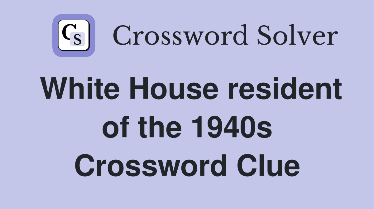 White House resident of the 1940s Crossword Clue