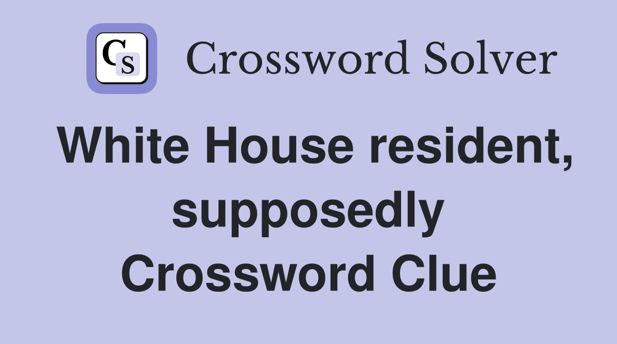 White House resident, supposedly Crossword Clue