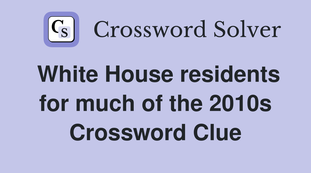 White House residents for much of the 2010s Crossword Clue