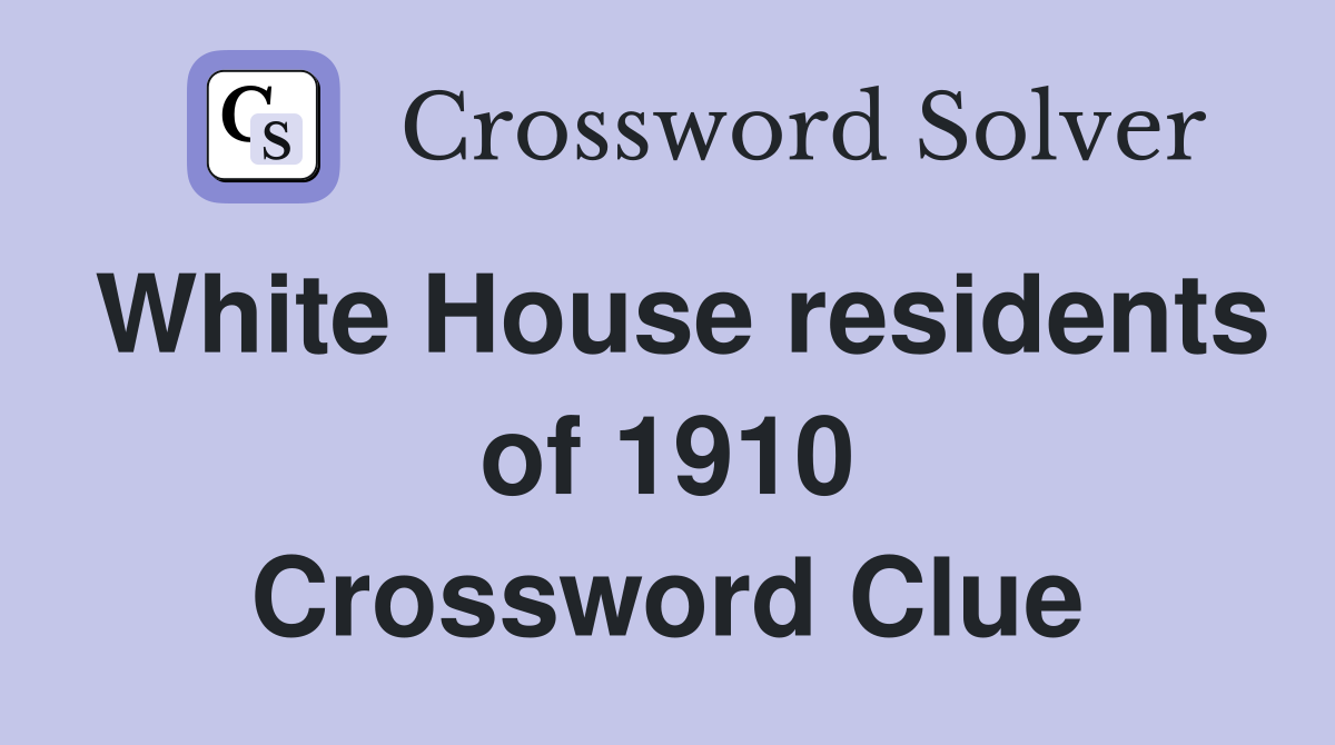 White House residents of 1910 Crossword Clue