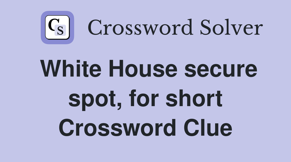 White House secure spot, for short Crossword Clue