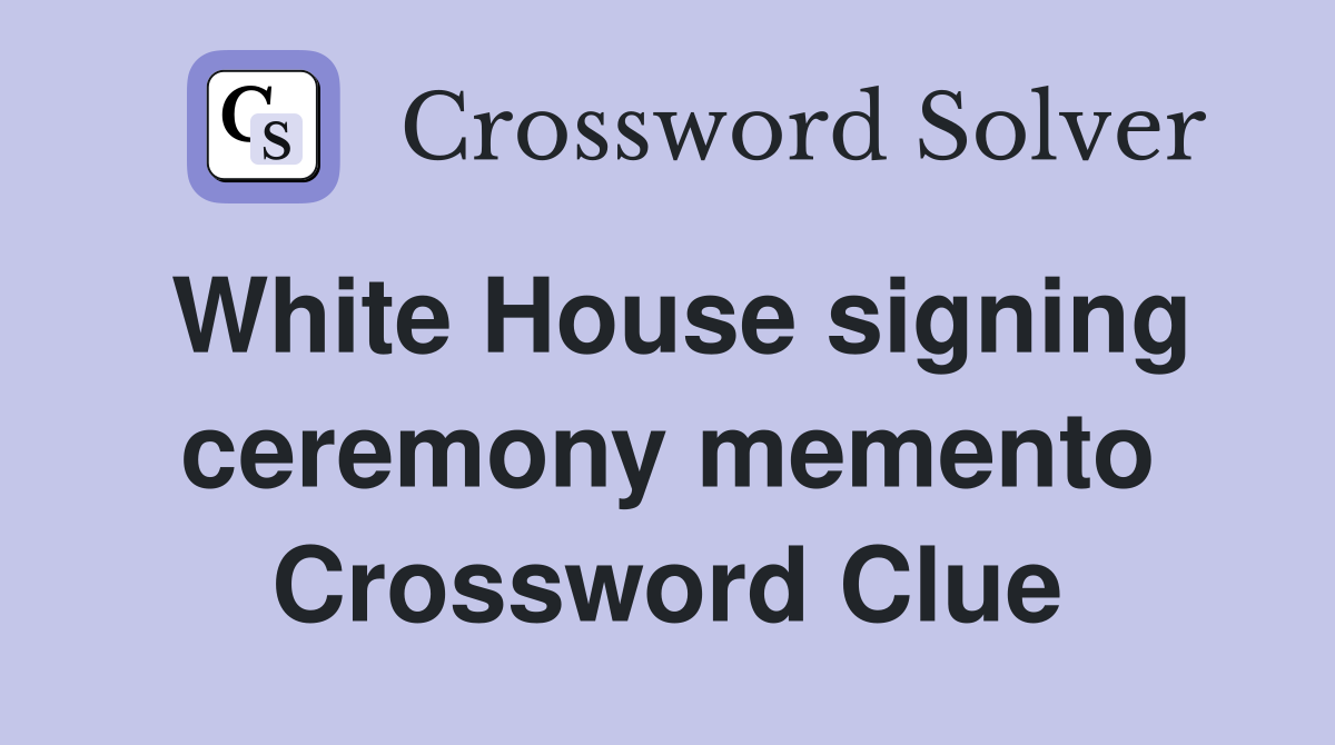 White House signing ceremony memento Crossword Clue