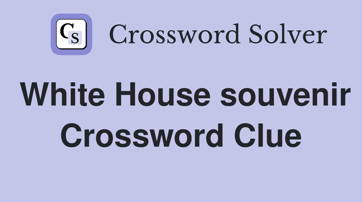 White House souvenir Crossword Clue