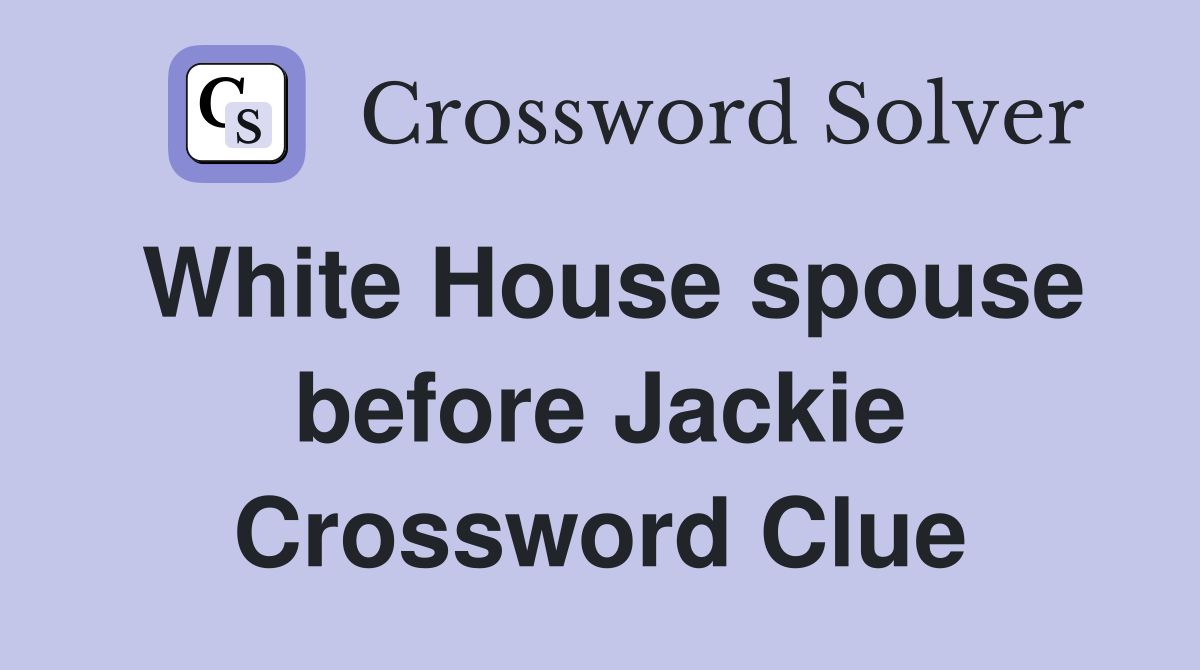 White House spouse before Jackie Crossword Clue