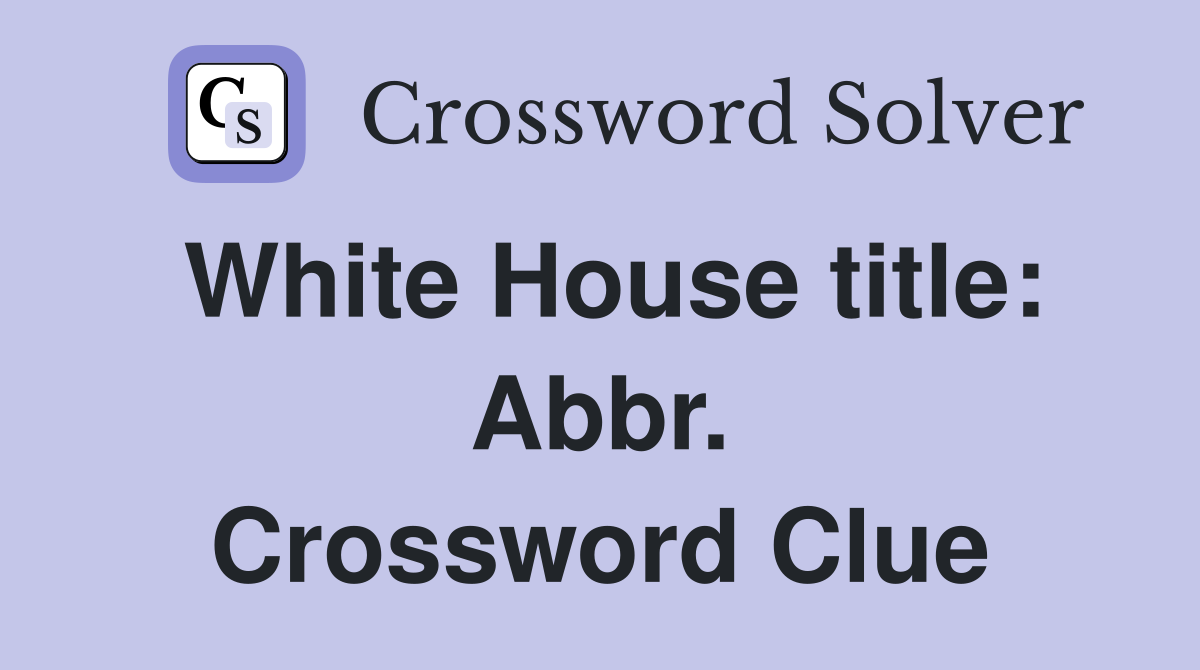 White House title: Abbr. Crossword Clue