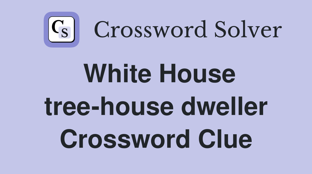 White House tree-house dweller Crossword Clue