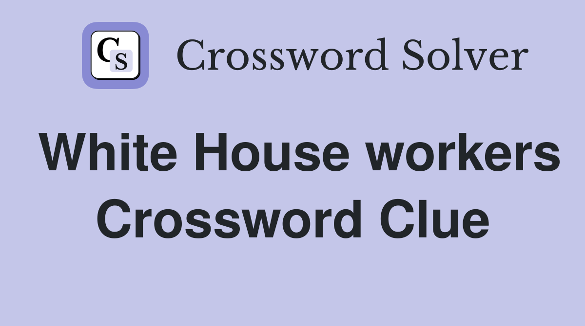 White House workers Crossword Clue