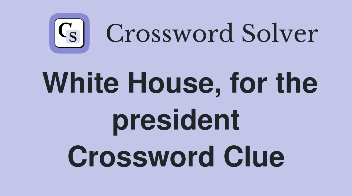 White House, for the president Crossword Clue