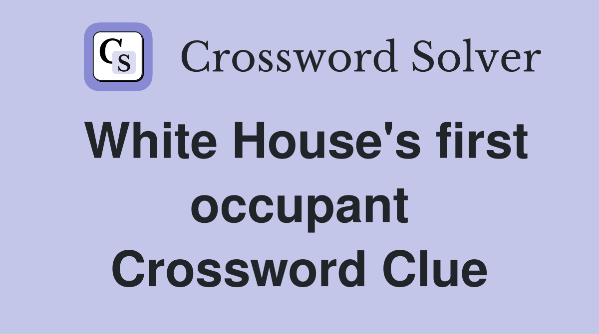 White House's first occupant Crossword Clue