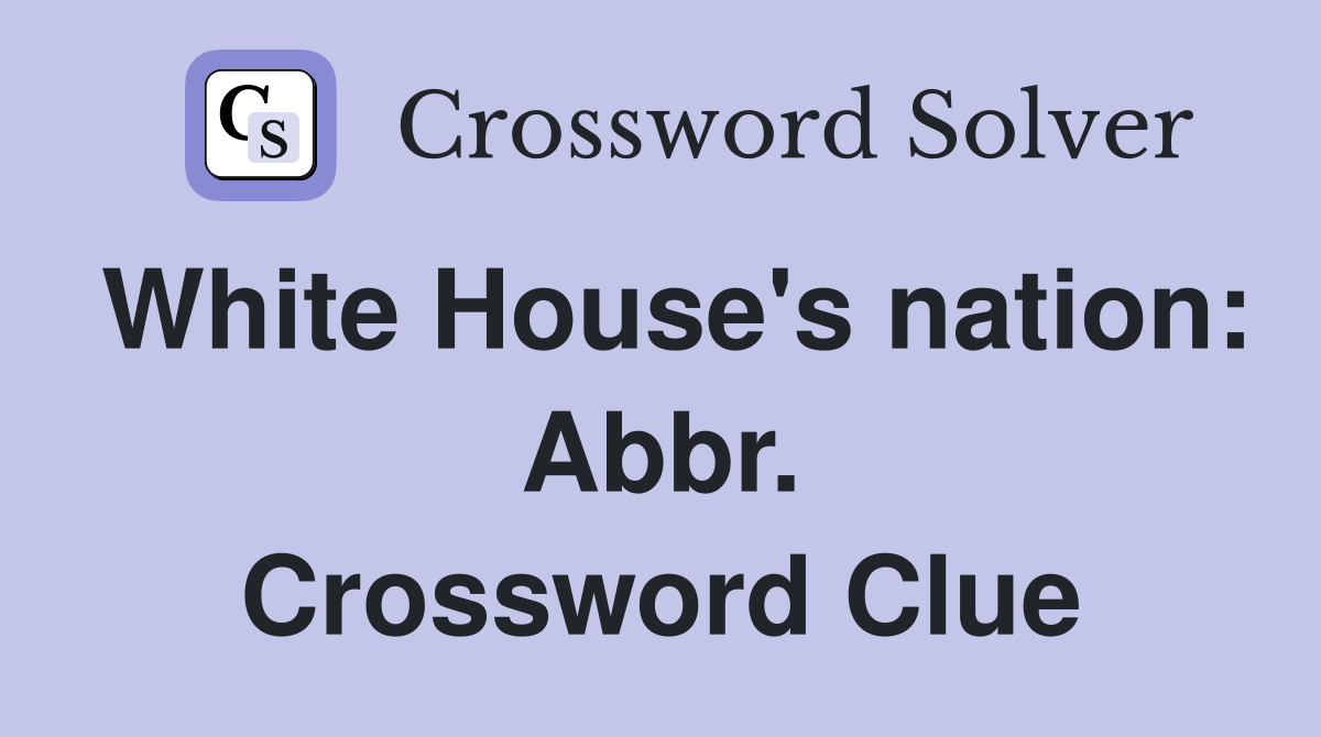 White House's nation: Abbr. Crossword Clue