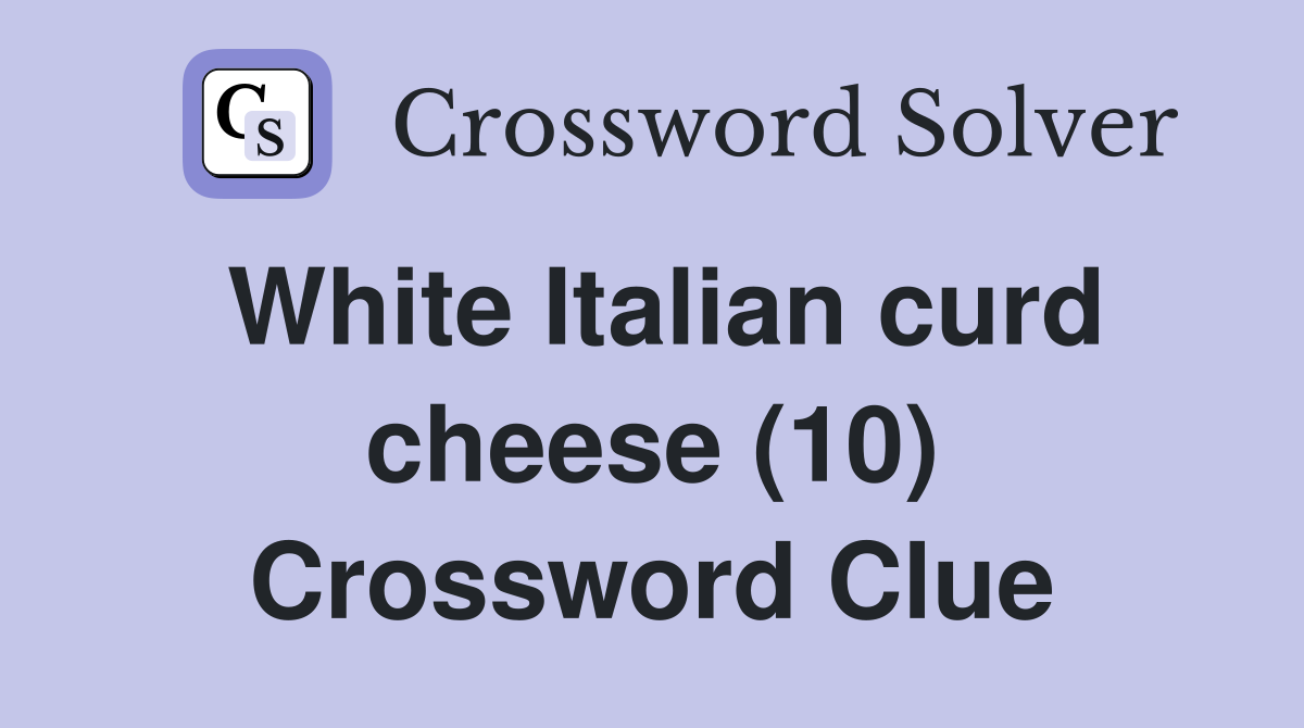 White Italian curd cheese (10) Crossword Clue