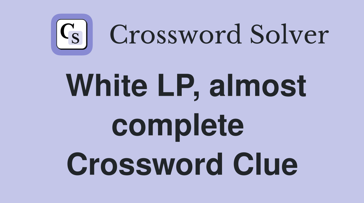 White LP, almost complete  Crossword Clue