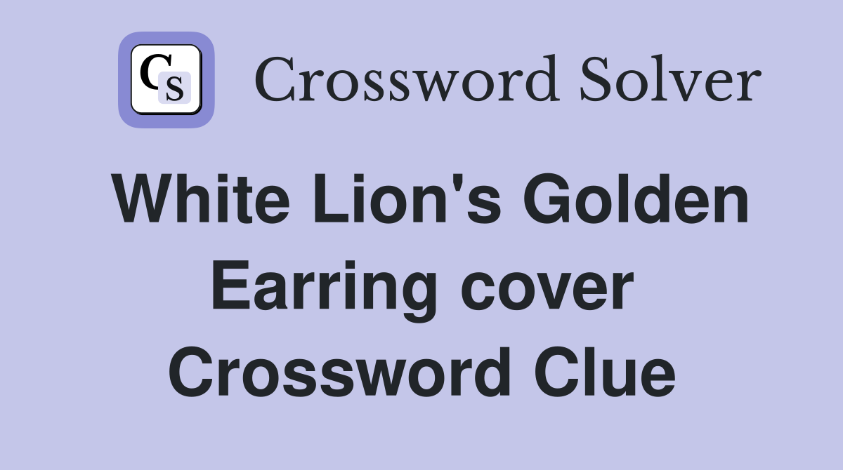 White Lion's Golden Earring cover Crossword Clue