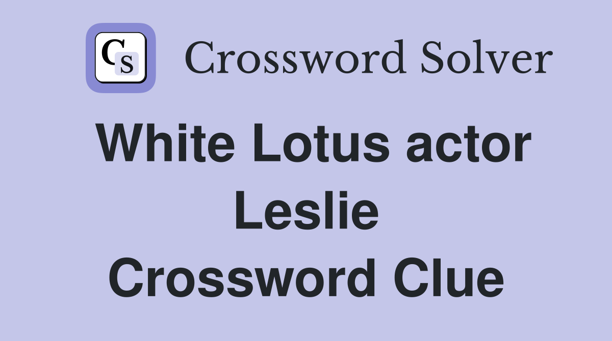 White Lotus actor Leslie Crossword Clue