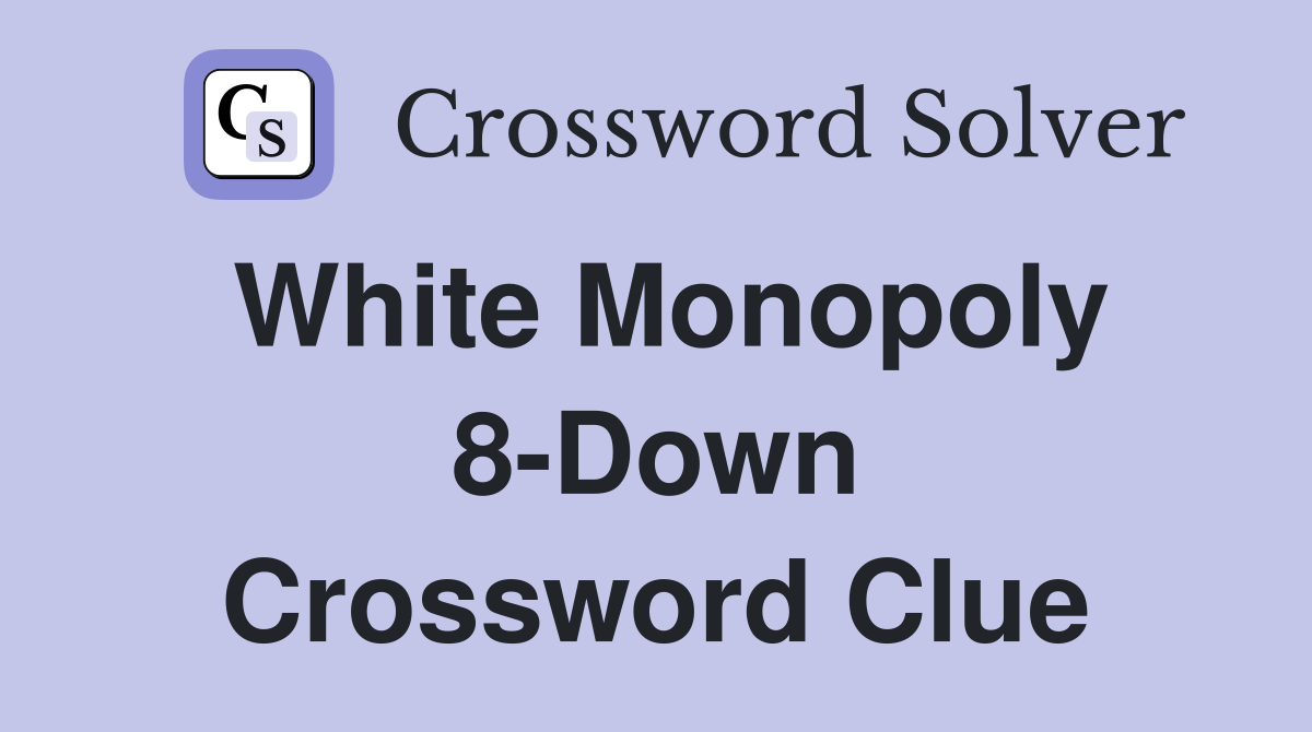 White Monopoly 8-Down Crossword Clue