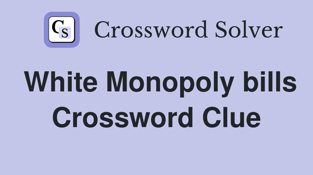White Monopoly bills Crossword Clue
