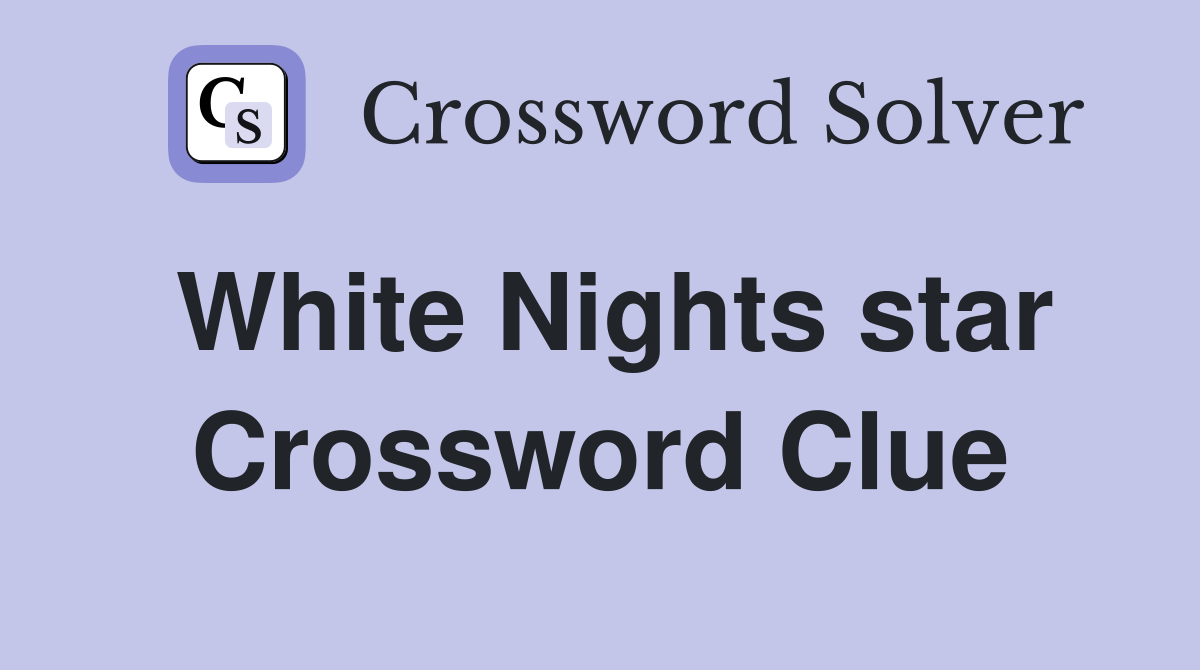 White Nights star Crossword Clue
