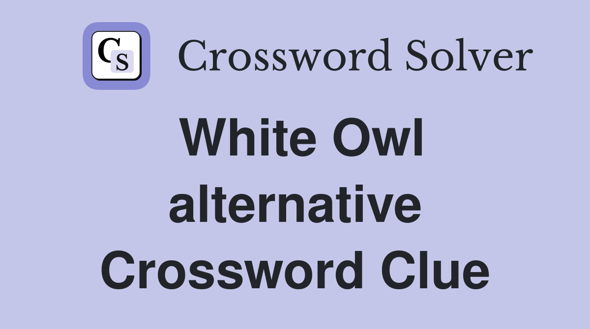White Owl alternative Crossword Clue