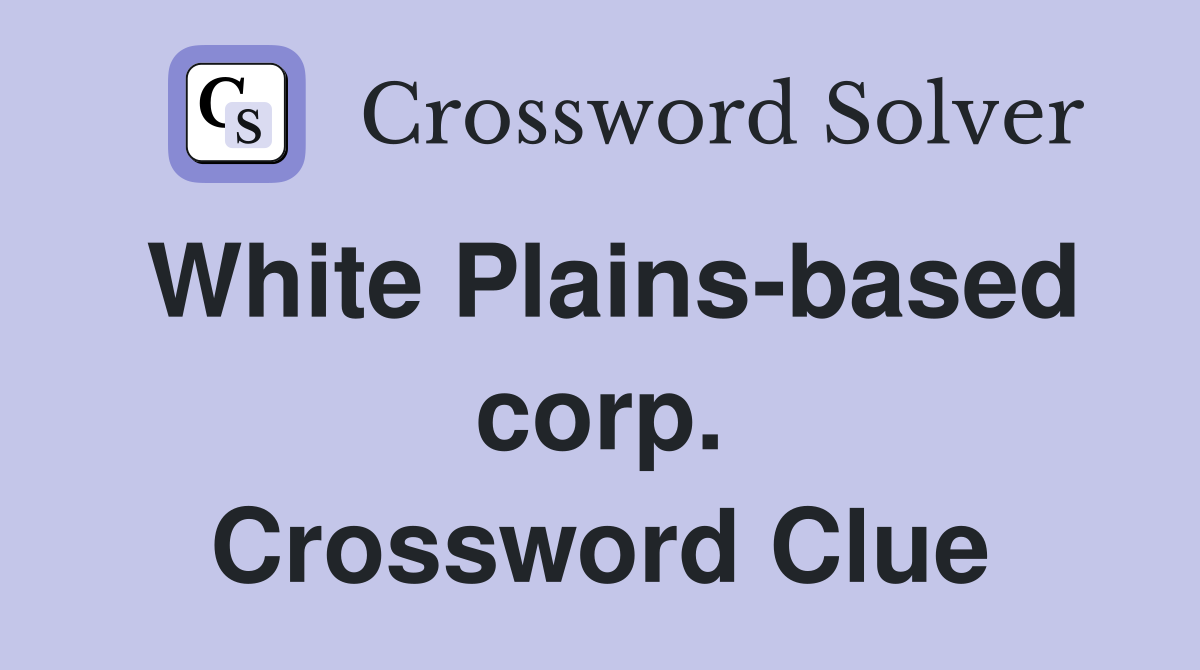 White Plains-based corp. Crossword Clue