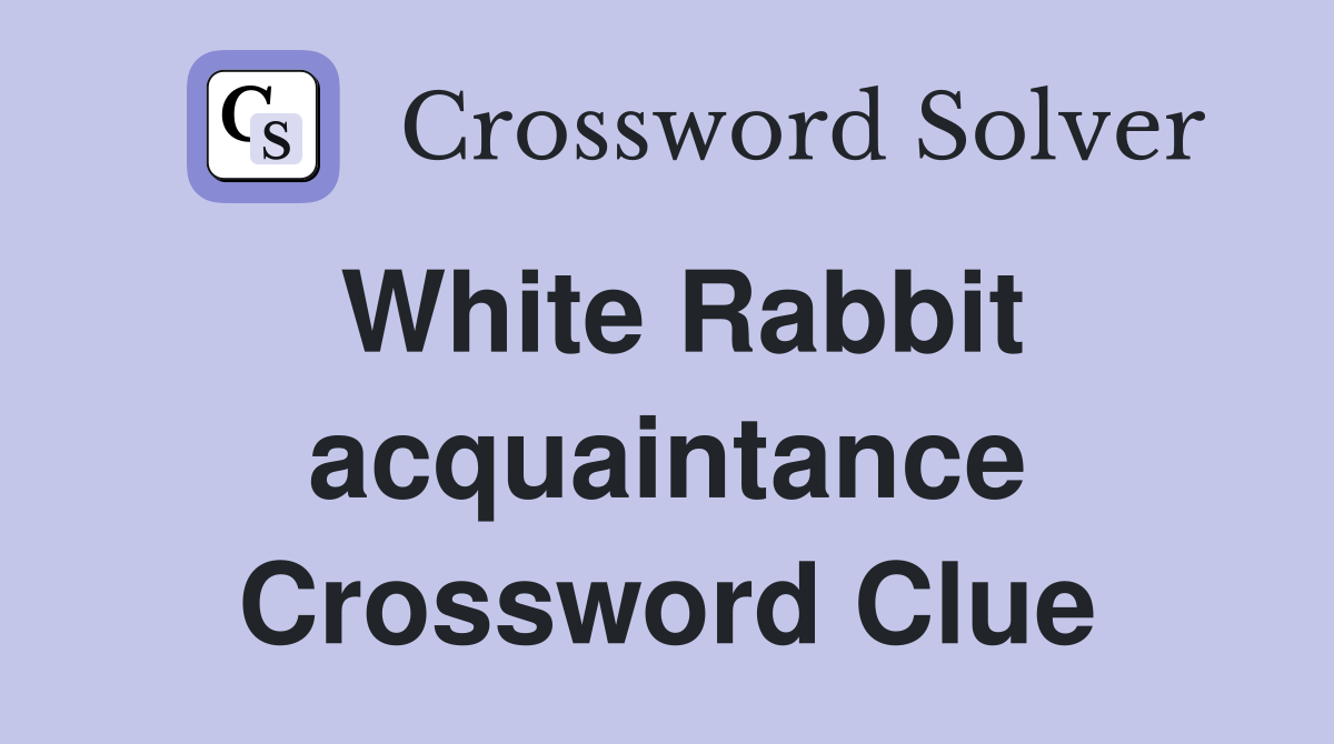 White Rabbit acquaintance Crossword Clue