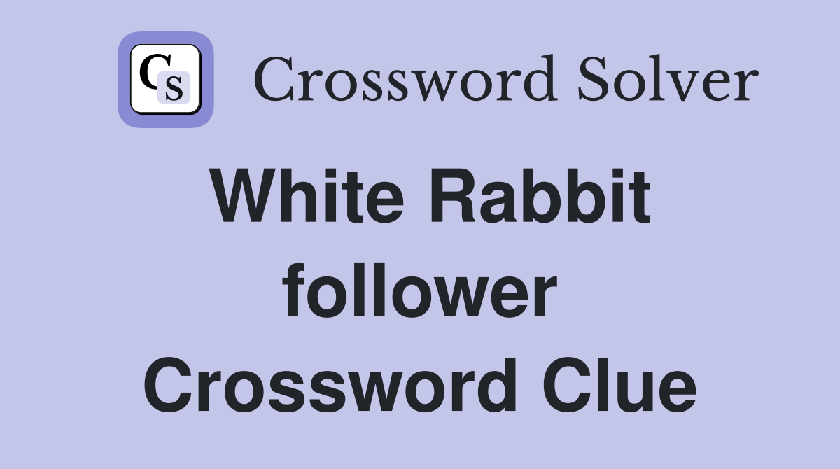 White Rabbit follower Crossword Clue