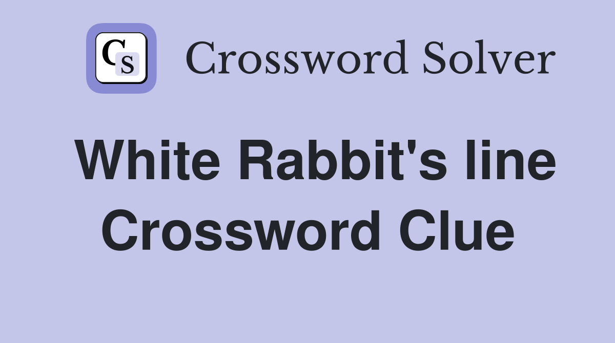 White Rabbit's line Crossword Clue