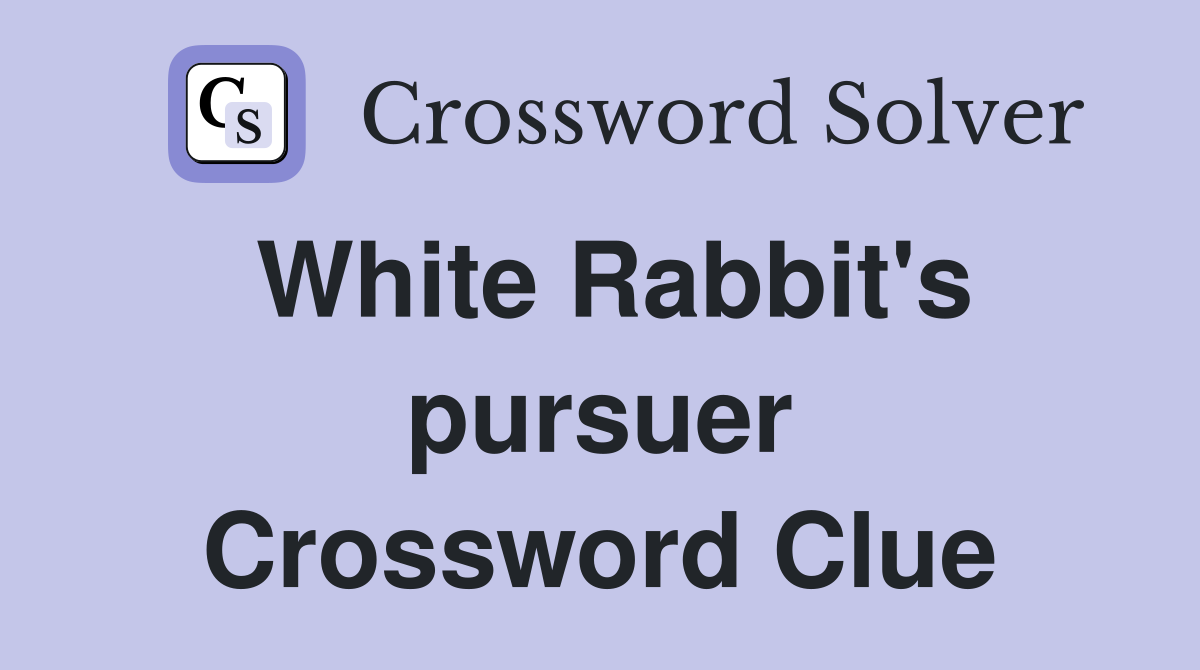 White Rabbit's pursuer Crossword Clue