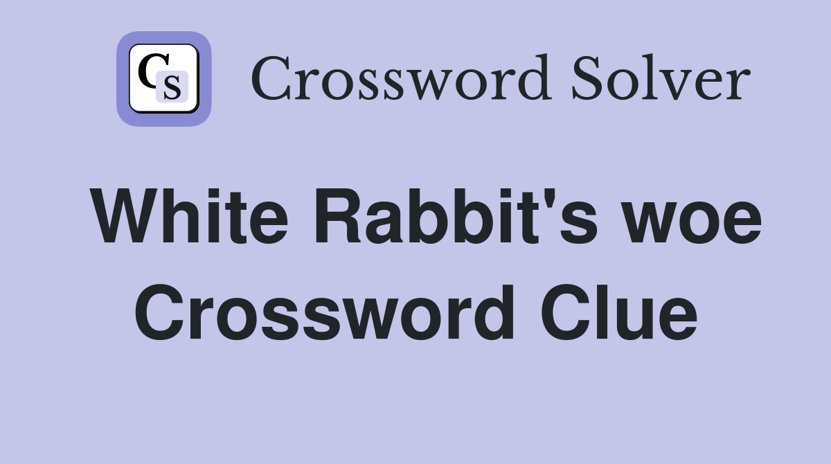 White Rabbit's woe Crossword Clue
