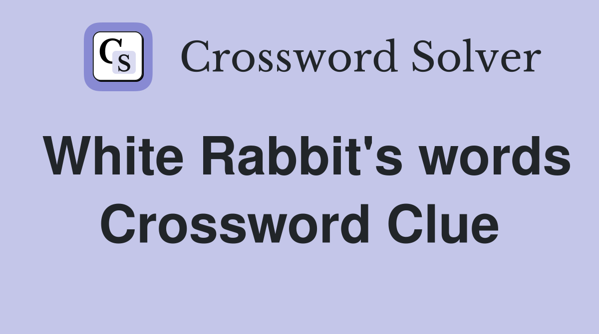 White Rabbit's words Crossword Clue