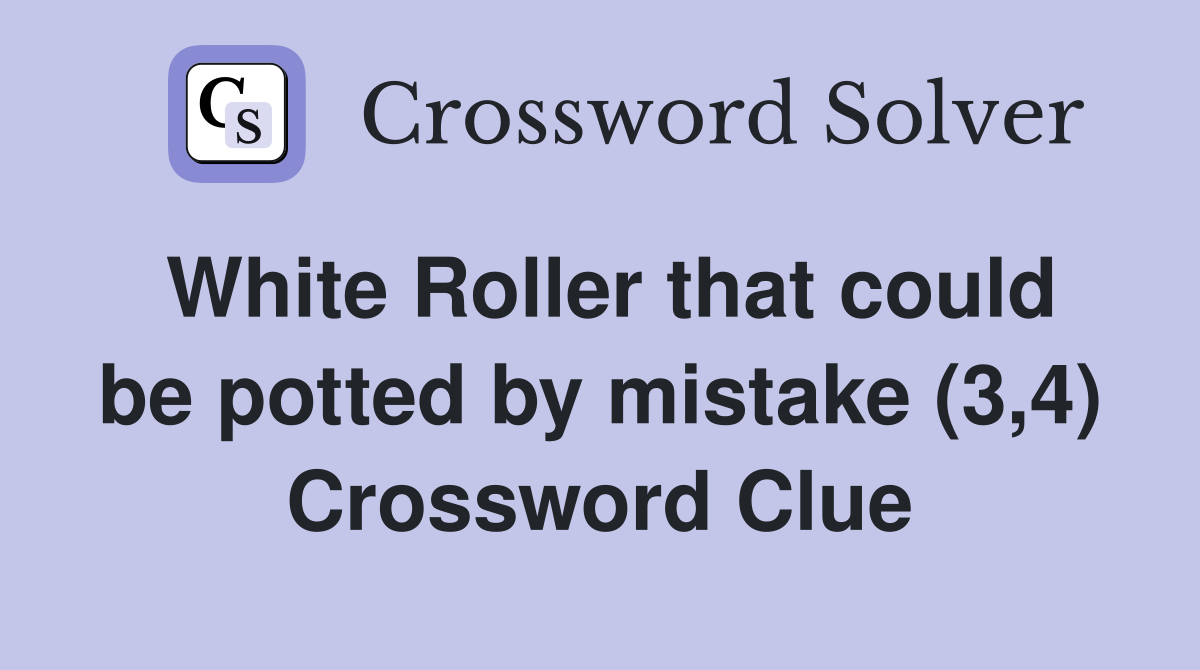 White Roller that could be potted by mistake (3,4) Crossword Clue
