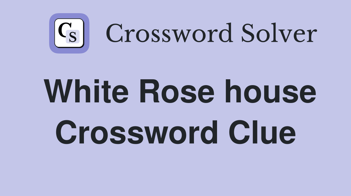 White Rose house Crossword Clue