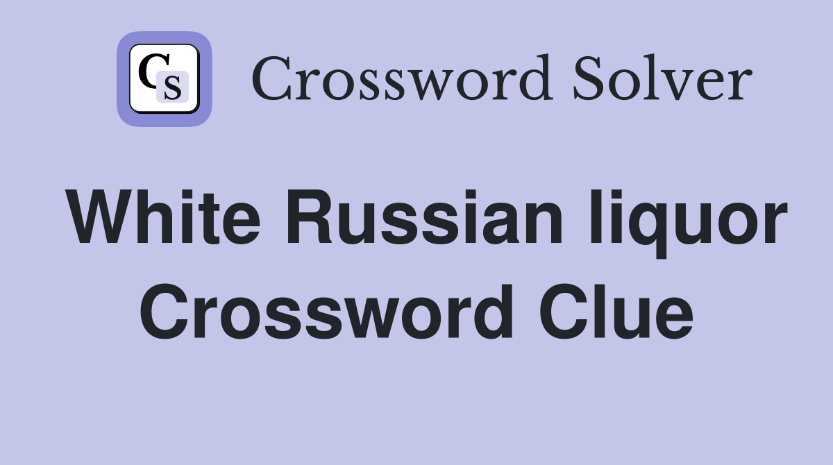 White Russian liquor Crossword Clue
