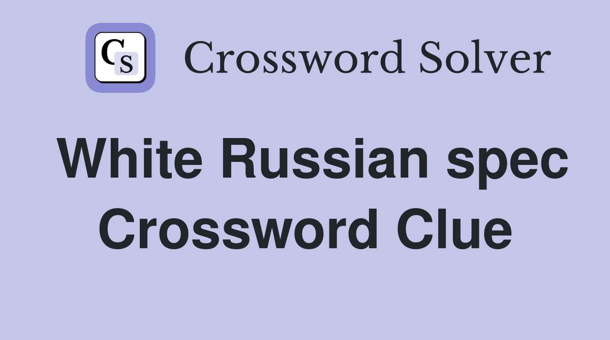 White Russian spec Crossword Clue