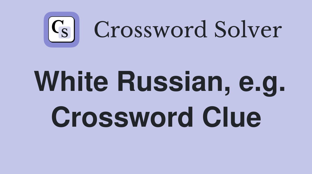 White Russian, e.g. Crossword Clue