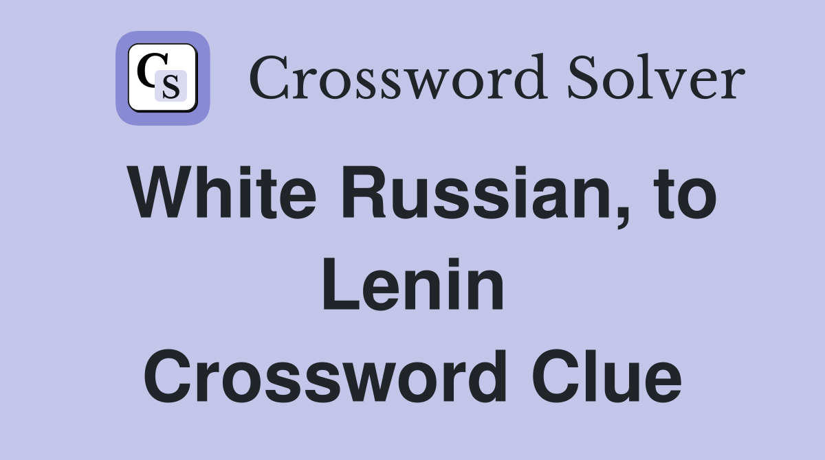 White Russian, to Lenin Crossword Clue