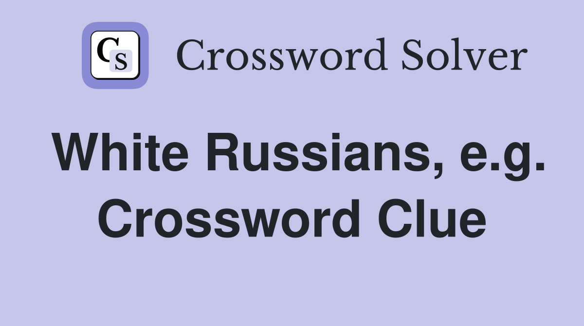 White Russians, e.g. Crossword Clue