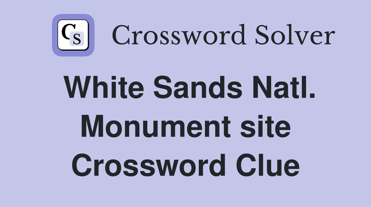White Sands Natl. Monument site Crossword Clue
