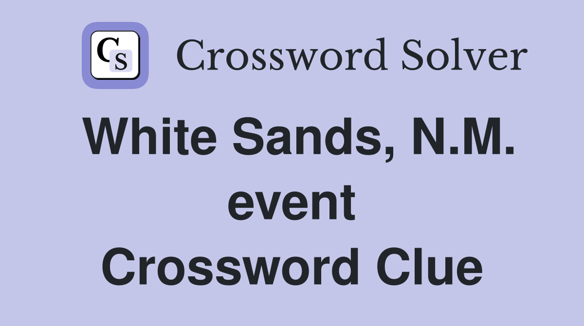 White Sands, N.M. event Crossword Clue