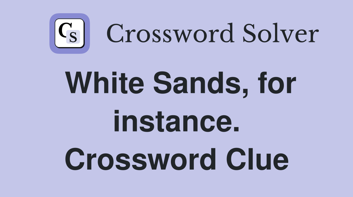 White Sands, for instance. Crossword Clue
