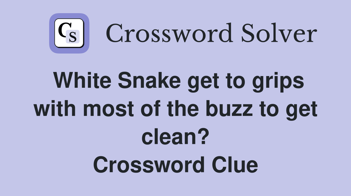 White Snake get to grips with most of the buzz to get clean? Crossword Clue